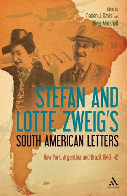 Stefan and Lotte Zweig's South American Letters: New York, Argentina and Brazil, 1940-42 - Zweig, Stefan, and Zweig, Lotte, and Davis, Darin J (Editor)