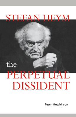 Stefan Heym: The Perpetual Dissident - Hutchinson, Peter