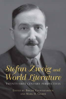 Stefan Zweig and World Literature: Twenty-First-Century Perspectives - Vanwesenbeeck, Birger (Contributions by), and Gelber, Mark H. (Contributions by), and Davis, Darin J (Contributions by)