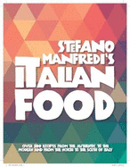 Stefano Manfredi's Italian Food: Over 500 Italian Recipes from the Traditional to the Modern and from the North to the South