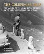 Steffen Appel and Peter Waelty: The Goldfinger Files: The Making of the Iconic Alpine Sequence in the James Bond Movie "Goldfinger"