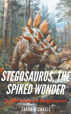 Stegosaurus, the Spiked Wonder: A Kids Guide to Stegosaurus - Counte, Scott La