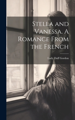 Stella and Vanessa. A Romance From the French - Gordon, Lady Duff