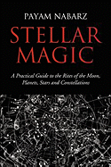 Stellar Magic: A Practical Guide to the Rites of the Moon, Planets, Stars and Constellations