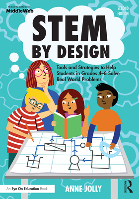 STEM by Design: Tools and Strategies to Help Students in Grades 4-8 Solve Real-World Problems - Jolly, Anne