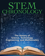 STEM Chronology: The History of Science, Technology, Engineering, and Mathematics