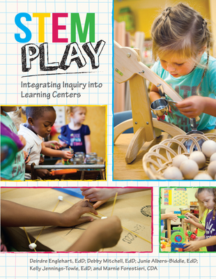 STEM Play: Integrating Inquiry Into Learning Centers - Englehart, Deirdre, Edd, and Mitchell, Debby, Edd, and Albers-Biddle, Junie, Edd