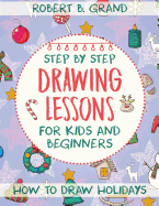 Step by Step Drawing Lessons for Kids and Beginners: How to Draw Holidays