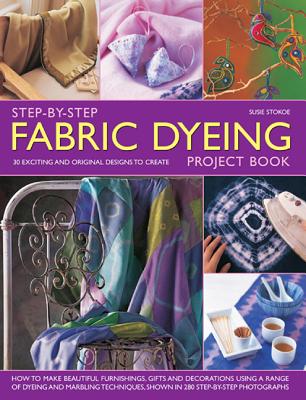 Step-by-step Fabric Dyeing Project Book - Stokoe, Susie