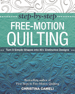 Step-by-Step Free-Motion Quilting: Turn 9 Simple Shapes into 80+ Distinctive Designs - Best-Selling Author of First Steps to Free-Motion Quilting
