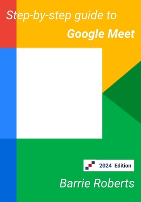 Step-by-step Guide to Google Meet - Roberts, Barrie