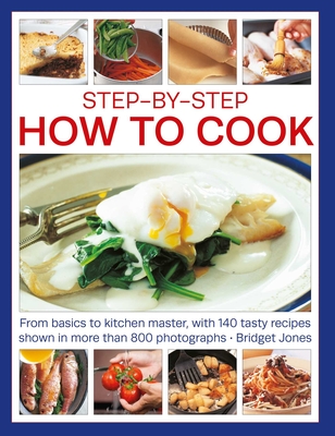 Step-by-Step How to Cook: From basics to kitchen master, with 140 tasty recipes shown in more than 800 photographs - Jones, Bridget