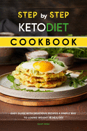 Step by Step Keto Diet Cookbook: Easy Guide with Delicious Recipes a Simple Way To Losing Weight in Healthy