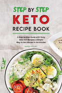 Step by Step Keto Diet Recipe Book: A Step by Step Guide with Tasty Keto Diet Recipes, a Simple Way to Get Started in the Kitchen