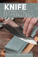 Step-by-Step Knife Making: Techniques, Alloys, Tools and All You Need to Know to Craft Your First Knife
