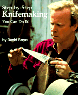 Step-By-Step Knifemaking: You Can Do It! - Boye, David