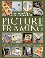 Step-by-step Picture Framing: A Practical Guide to Making and Decorating Beautiful Frames