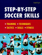 Step-By-Step Soccer Skills: Training * Techniques * Tactics * Skills * Fitness - Smith, Dave, and Hamlyn (Editor)