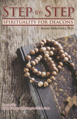 Step-By-Step Spirituality for Deacons - Ensley, Eddie, Deacon, PhD