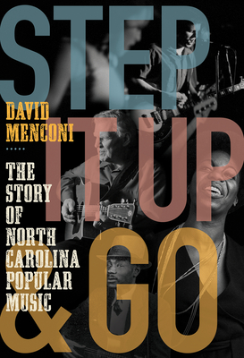 Step It Up and Go: The Story of North Carolina Popular Music, from Blind Boy Fuller and Doc Watson to Nina Simone and Superchunk - Menconi, David