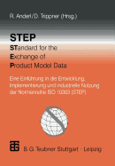 Step Standard for the Exchange of Product Model Data: Eine Einfuhrung in Die Entwicklung, Implementierung Und Industrielle Nutzung Der Normenreihe ISO 10303 (Step)