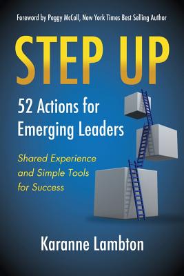 Step Up: 52 Actions for Emerging Leaders: Shared Experience and Simple Tools - McColl, Peggy (Foreword by), and Lambton, Karanne