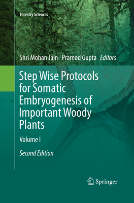 Step Wise Protocols for Somatic Embryogenesis of Important Woody Plants: Volume I - Jain, Shri Mohan (Editor), and Gupta, Pramod (Editor)