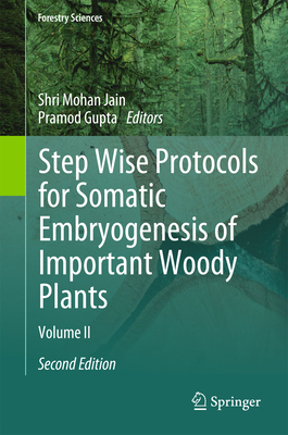 Step Wise Protocols for Somatic Embryogenesis of Important Woody Plants: Volume II - Jain, Shri Mohan (Editor), and Gupta, Pramod (Editor)