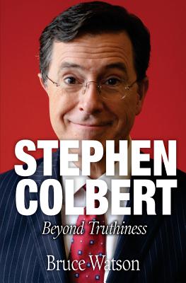Stephen Colbert: Beyond Truthiness - Watson, Bruce
