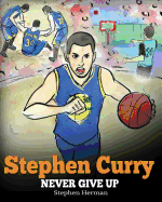 Stephen Curry: Never Give Up. a Boy Who Became a Star. Inspiring Children Book about One of the Best Basketball Players in History.