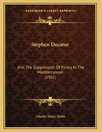 Stephen Decatur: And The Suppression Of Piracy In The Mediterranean (1901)