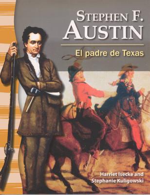 Stephen F. Austin: El Padre de Texas / The Father of Texas - Isecke, Harriet, and Kuligowski, Stephanie