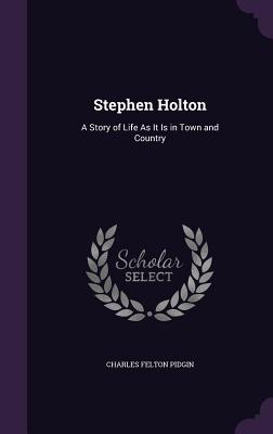 Stephen Holton: A Story of Life As It Is in Town and Country - Pidgin, Charles Felton