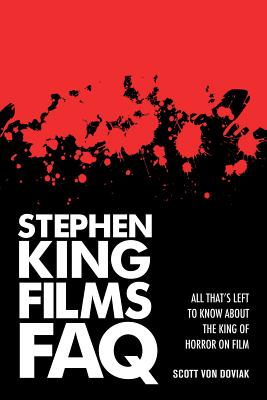 Stephen King Films FAQ: All That's Left to Know about the King of Horror on Film - Doviak, Scott Von
