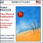 Stephen Paulus: Three Places of Enlightenment; Veil of Tears; Grand Concerto for Organ and Orchestra - Anthony LaMarchina (cello); Carolyn Wann Bailey (violin); Daniel Reinker (viola); Jun Iwasaki (violin);...