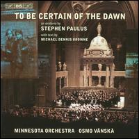 Stephen Paulus: To Be Certain of the Dawn - Cantar Barry Abelson (cantor); Christina Baldwin (mezzo-soprano); Elizabeth Futral (soprano); John Tessier (tenor);...