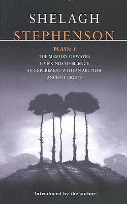 Stephenson Plays: 1: A Memory of Water; Five Kinds of Silence; An Experiment with an Air Pump; Ancient Lights - Stephenson, Shelagh