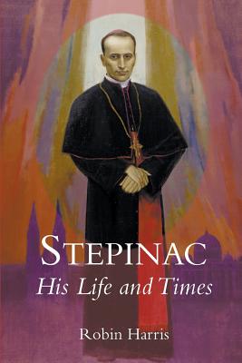 Stepinac: His Life and Times - Harris, Robin