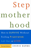 Stepmotherhood: How to Survive Without Feeling Frustrated, Left Out, or Wicked