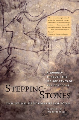 Stepping-Stones: A Journey Through the Ice Age Caves of the Dordogne - Desdemaines-Hugon, Christine, Ms., and Tattersall, Ian (Foreword by)