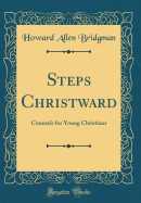 Steps Christward: Counsels for Young Christians (Classic Reprint)