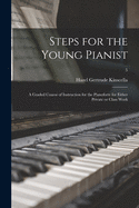 Steps for the Young Pianist: A Graded Course of Instruction for the Pianoforte for Either Private or Class Work (Classic Reprint)