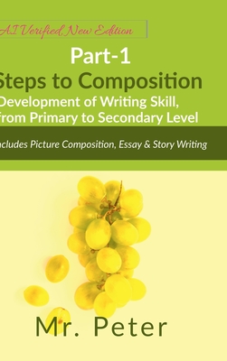Steps to Composition (Development of Writing Skill, from Primary to Secondary Level): Part-1, Includes Picture Composition, Essay & Story Writing - Mr Peter