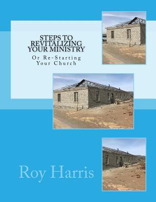 Steps to Revitalizing Your Ministry: Or Re-Starting Your Church - Harris, Roy J