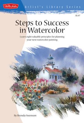 Steps to Success in Watercolor: Learn Eight Valuable Principles for Planning Your Next Watercolor Painting - Swenson, Brenda