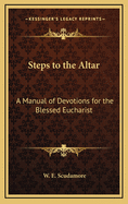 Steps to the Altar: A Manual of Devotions for the Blessed Eucharist