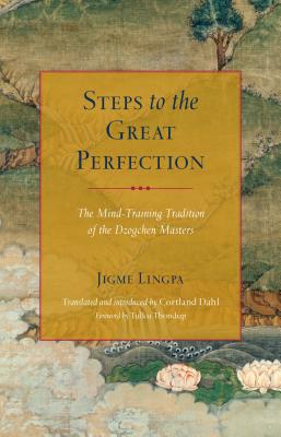 Steps to the Great Perfection: The Mind-Training Tradition of the Dzogchen Masters - Lingpa, Jigme, and Dorje, Garab (Contributions by), and Longchenpa (Contributions by)
