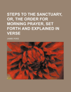 Steps to the Sanctuary, Or, the Order for Morning Prayer, Set Forth and Explained in Verse