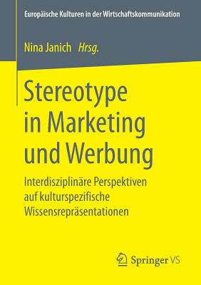 Stereotype in Marketing Und Werbung: Interdisziplin?re Perspektiven Auf Kulturspezifische Wissensrepr?sentationen - Janich, Nina (Editor)