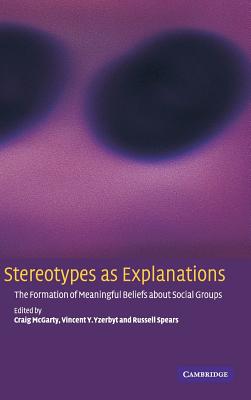 Stereotypes as Explanations - McGarty, Craig, Dr. (Editor), and Yzerbyt, Vincent Y (Editor), and Spears, Russell, Mr. (Editor)